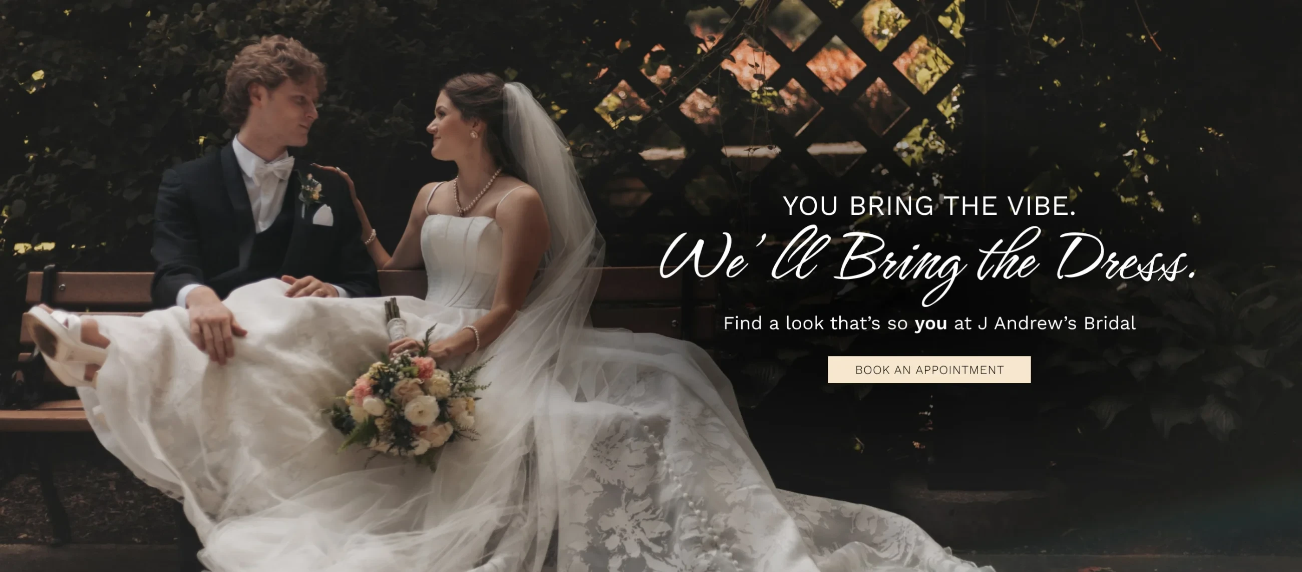 you bring the vibe. we'll bring the dress at J. Andrew's Bridal