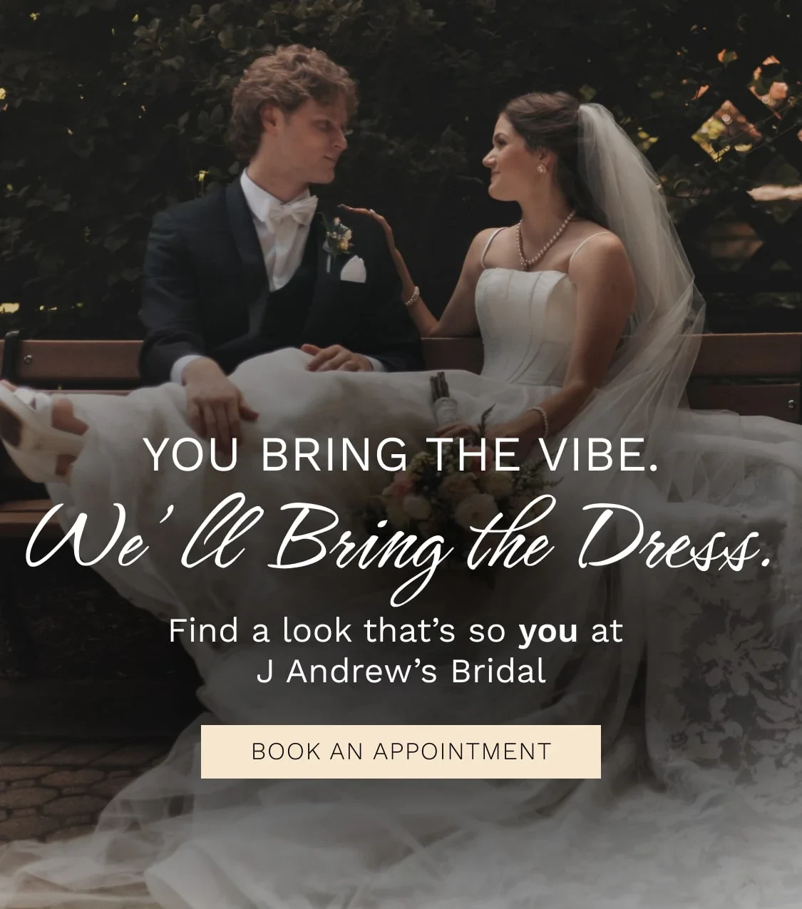 you bring the vibe. we'll bring the dress at J. Andrew's Bridal